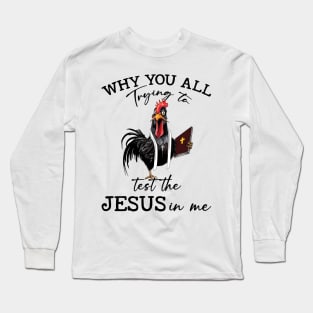 Chicken Why You All Trying To Test The Jesus In Me Long Sleeve T-Shirt